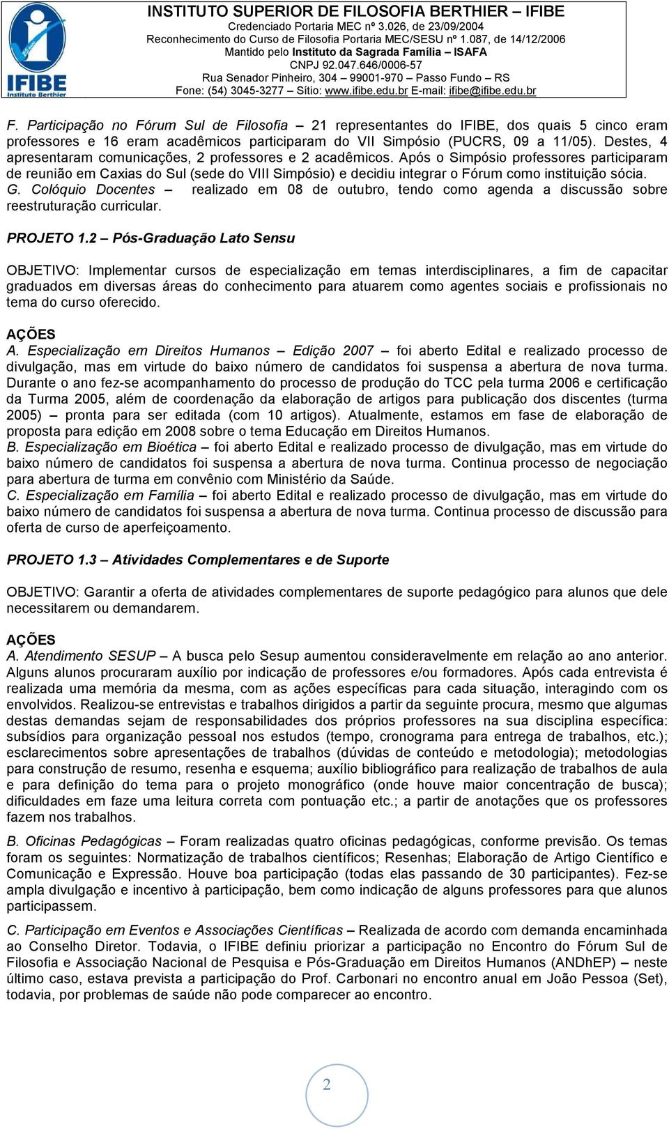 Após o Simpósio professores participaram de reunião em Caxias do Sul (sede do VIII Simpósio) e decidiu integrar o Fórum como instituição sócia. G.