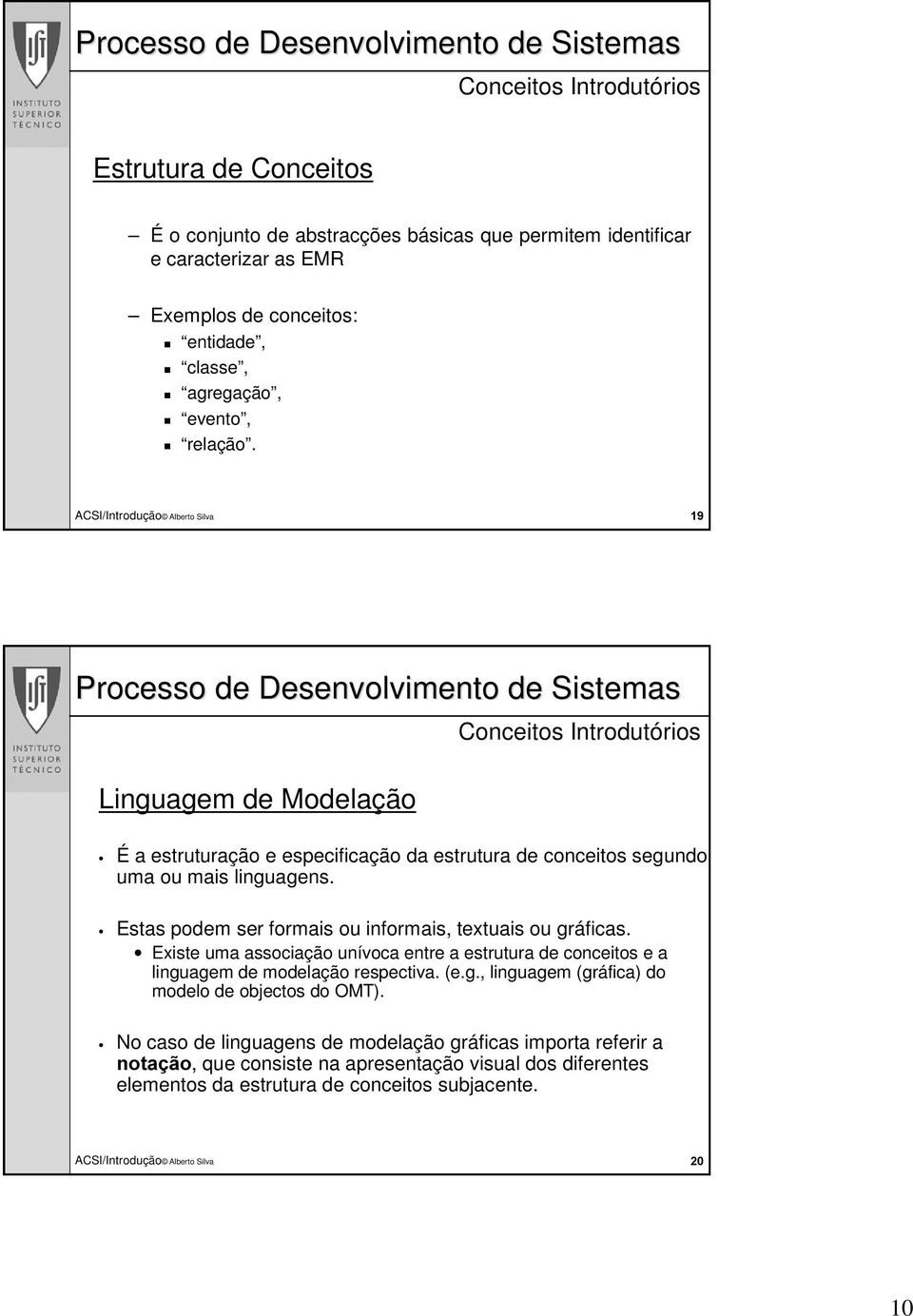 Estas podem ser formais ou informais, textuais ou gráficas. Existe uma associação unívoca entre a estrutura de conceitos e a linguagem de modelação respectiva. (e.g., linguagem (gráfica) do modelo de objectos do OMT).