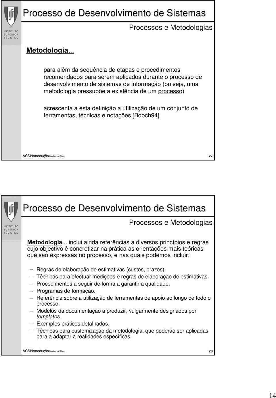 de um processo) acrescenta a esta definição a utilização de um conjunto de ferramentas, técnicas e notações [Booch94] & .