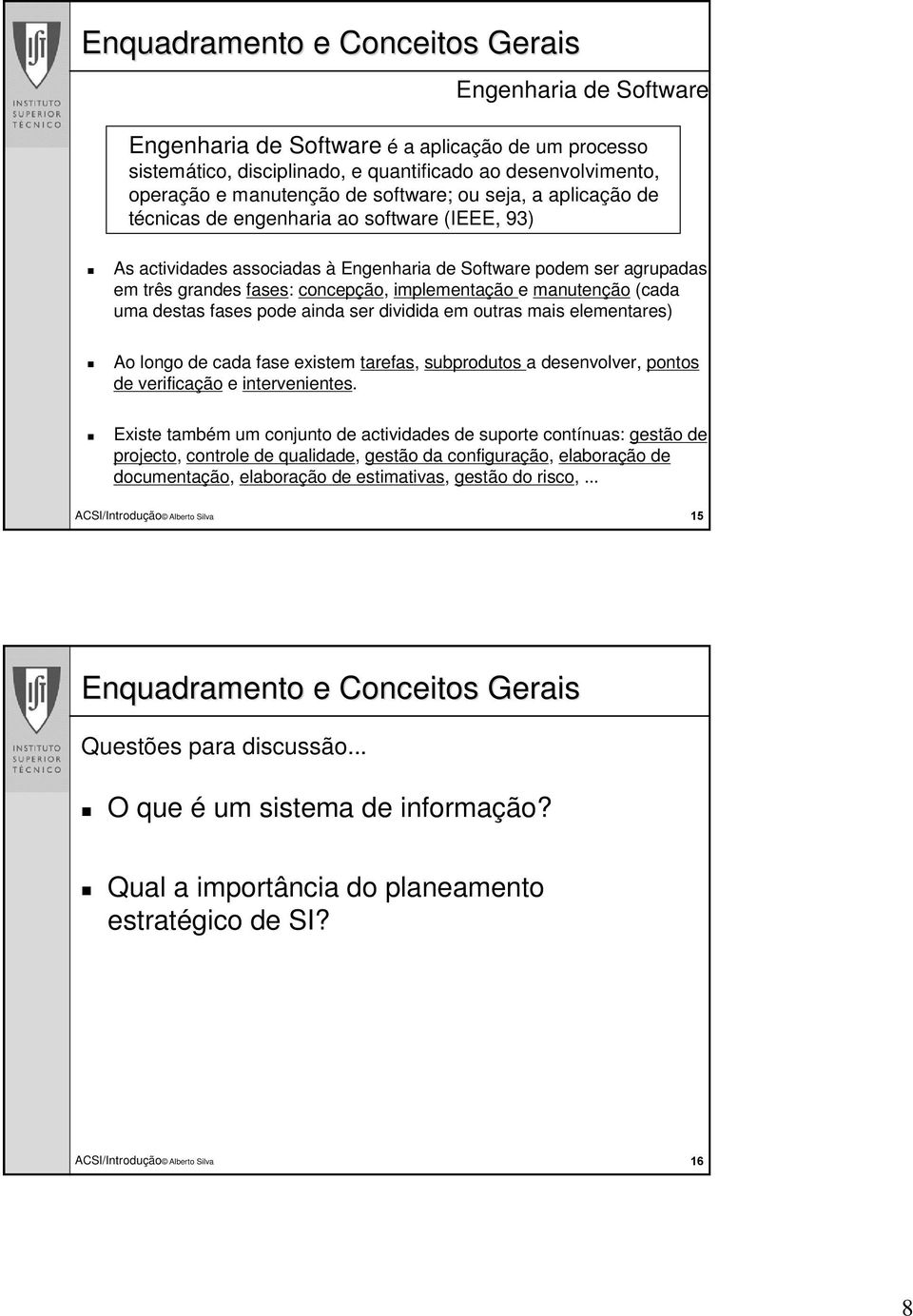 fases pode ainda ser dividida em outras mais elementares) Ao longo de cada fase existem tarefas, subprodutos a desenvolver, pontos de verificação e intervenientes.