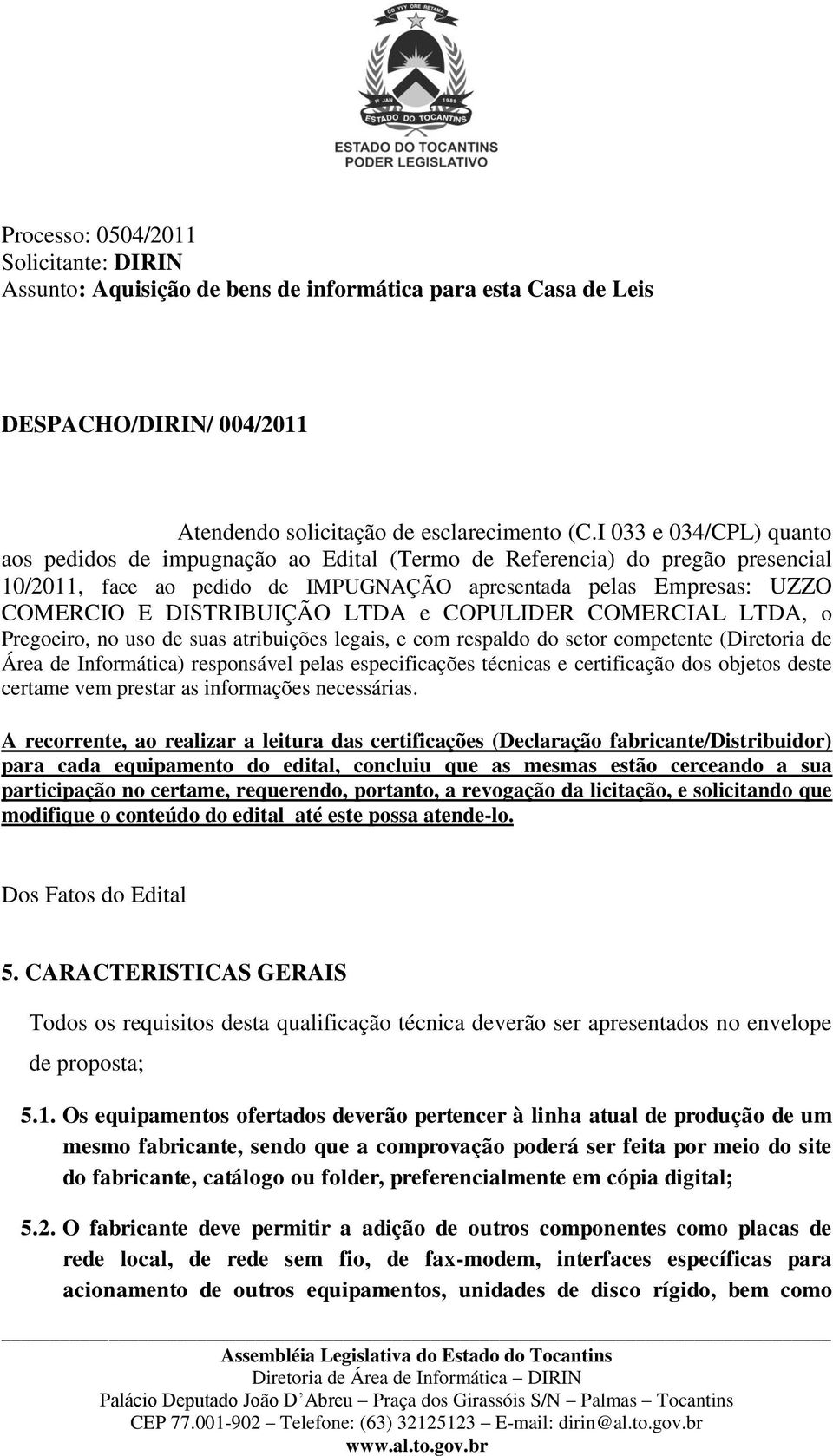 LTDA e COPULIDER COMERCIAL LTDA, o Pregoeiro, no uso de suas atribuições legais, e com respaldo do setor competente (Diretoria de Área de Informática) responsável pelas especificações técnicas e