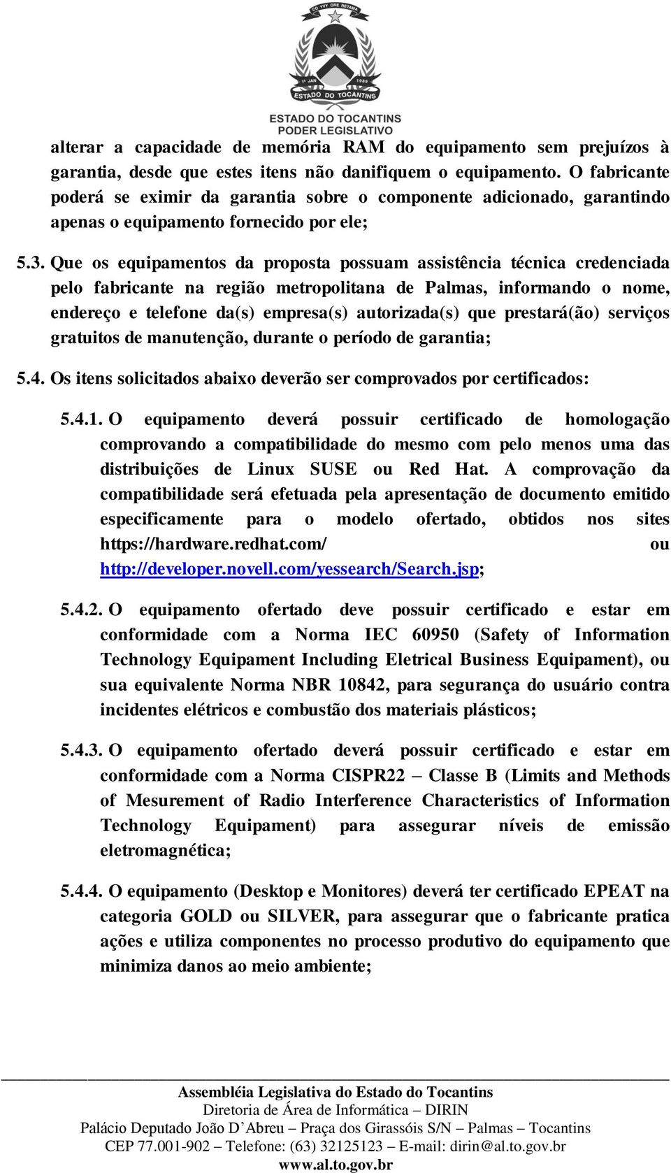 Que os equipamentos da proposta possuam assistência técnica credenciada pelo fabricante na região metropolitana de Palmas, informando o nome, endereço e telefone da(s) empresa(s) autorizada(s) que