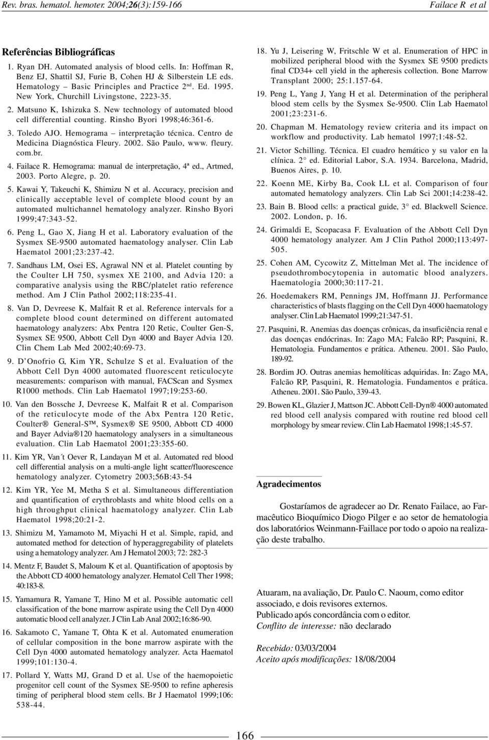 New technology of automated blood cell differential counting. Rinsho Byori 998;46:36-6. 3. Toledo AJO. Hemograma interpretação técnica. Centro de Medicina Diagnóstica Fleury. 2002. São Paulo, www.