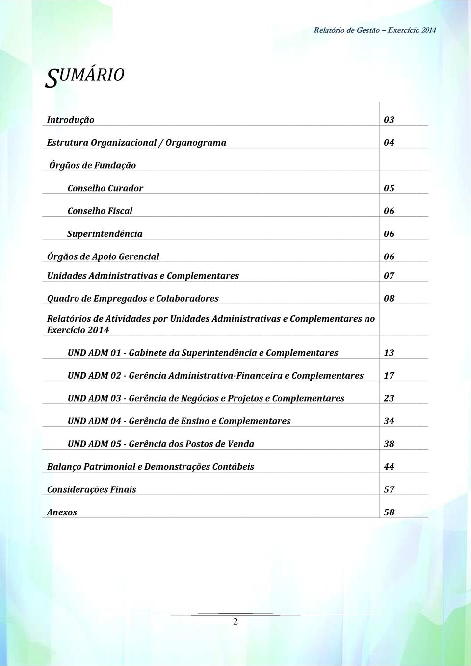 Gabinete da Superintendência e Complementares 13 UND ADM 02 - Gerência Administrativa-Financeira e Complementares 17 UND ADM 03 - Gerência de Negócios e Projetos e Complementares