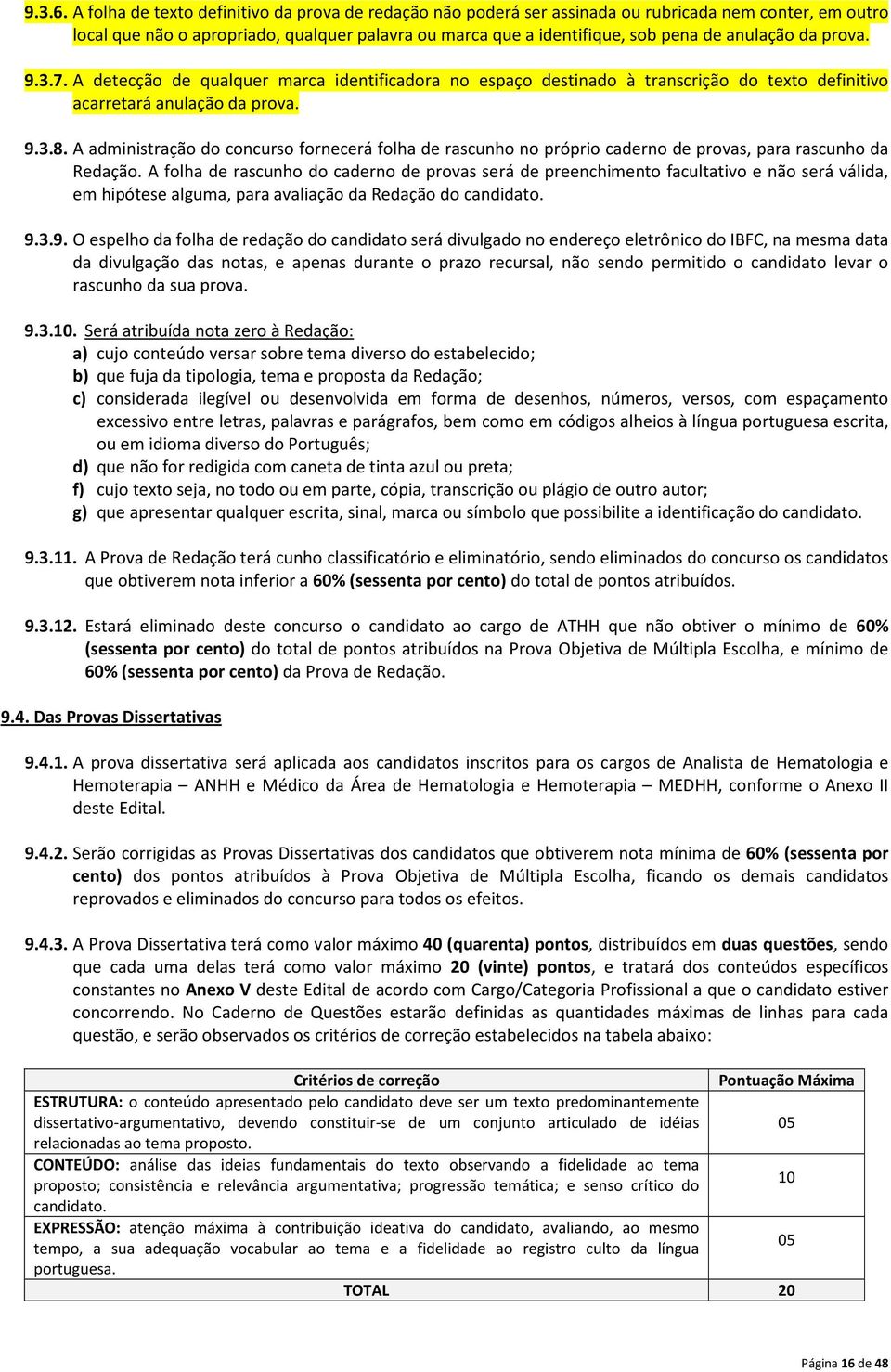 da prova. 9.3.7. A detecção de qualquer marca identificadora no espaço destinado à transcrição do texto definitivo acarretará anulação da prova. 9.3.8.