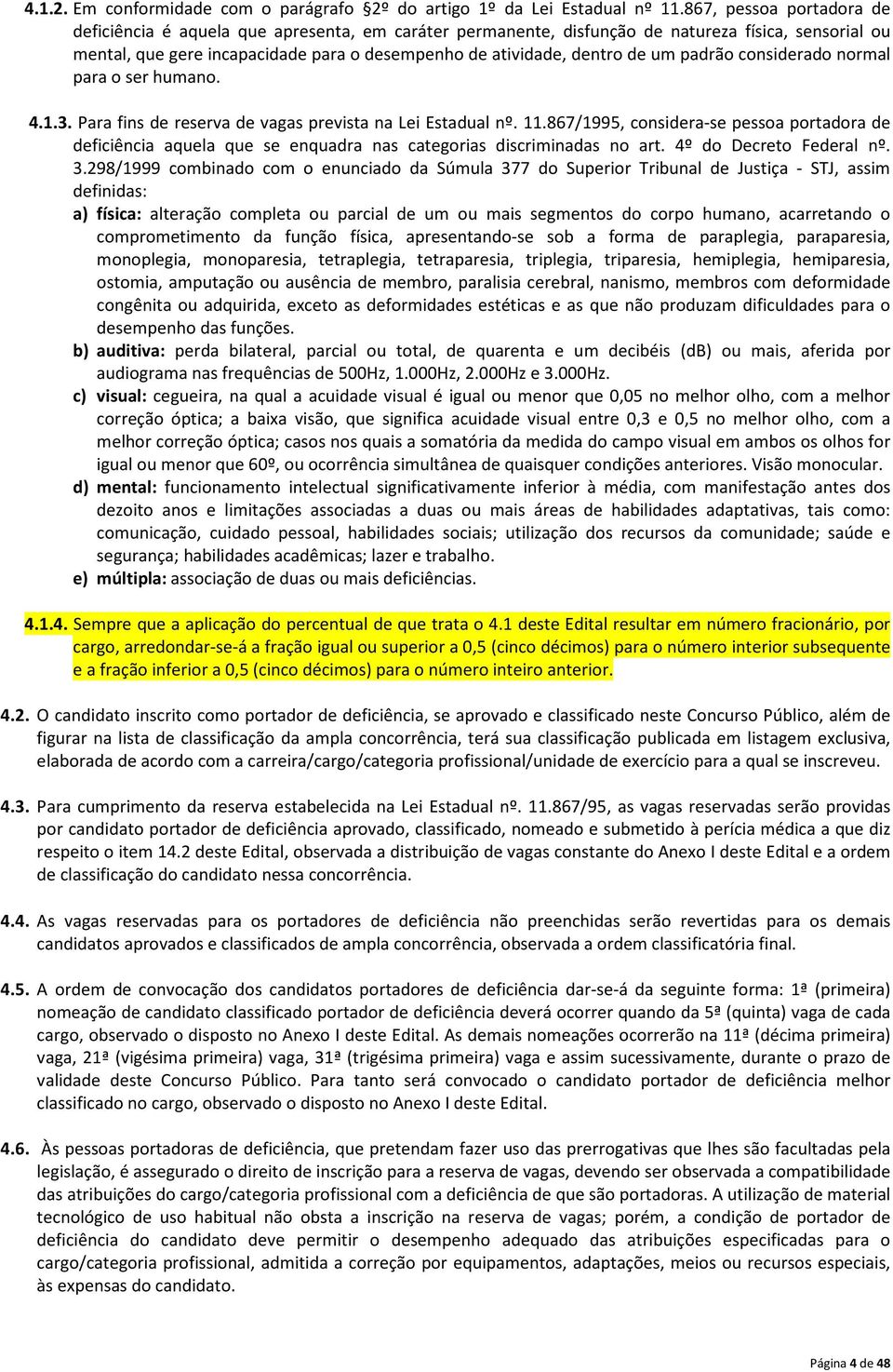 um padrão considerado normal para o ser humano. 4.1.3. Para fins de reserva de vagas prevista na Lei Estadual nº. 11.