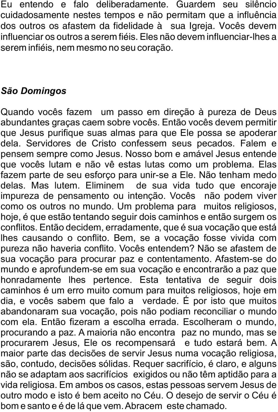 São Domingos Quando vocês fazem um passo em direção à pureza de Deus abundantes graças caem sobre vocês. Então vocês devem permitir que Jesus purifique suas almas para que Ele possa se apoderar dela.