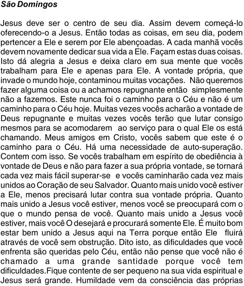 A vontade própria, que invade o mundo hoje, contaminou muitas vocações. Não queremos fazer alguma coisa ou a achamos repugnante então simplesmente não a fazemos.