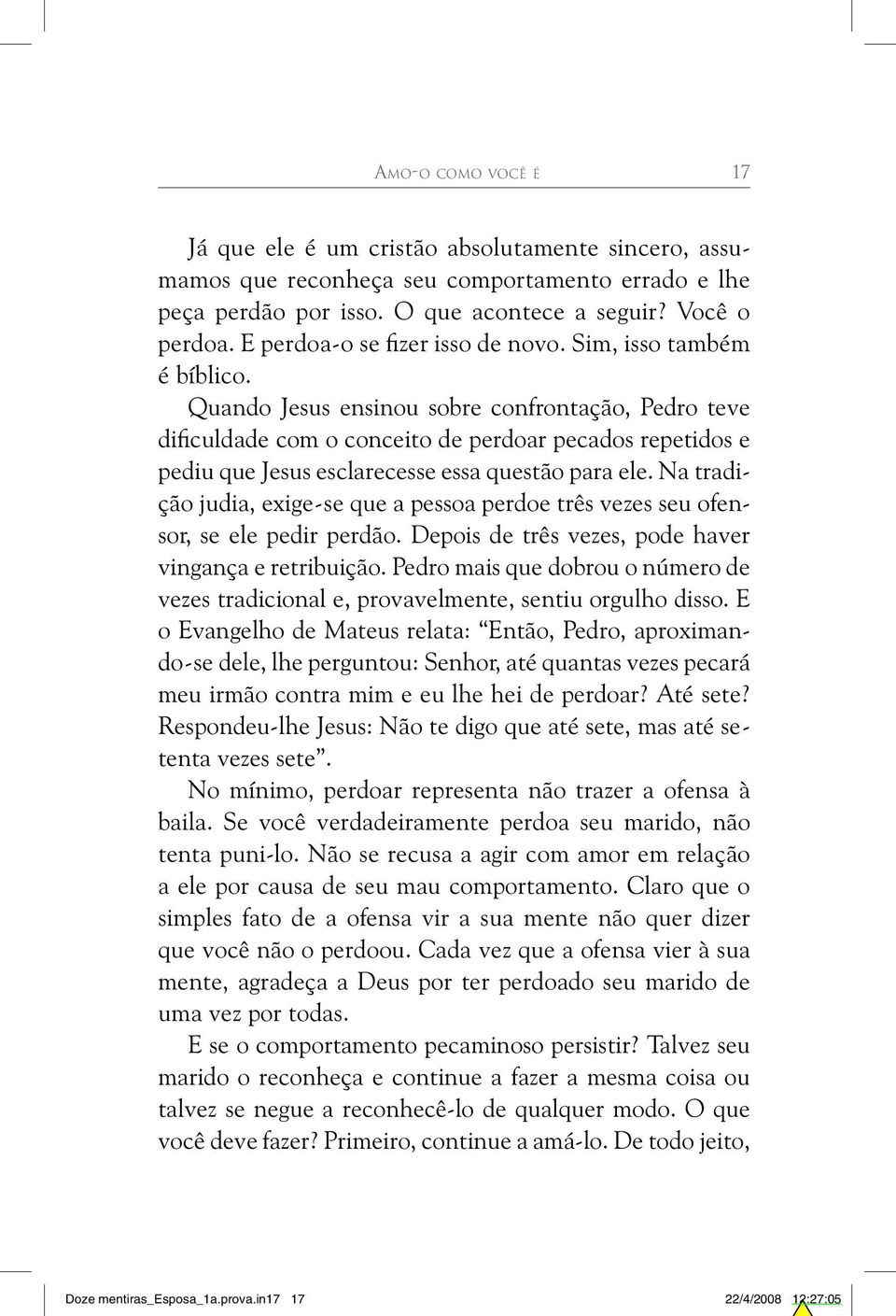 Quando Jesus ensinou sobre confrontação, Pedro teve dificuldade com o conceito de perdoar pecados repetidos e pediu que Jesus esclarecesse essa questão para ele.