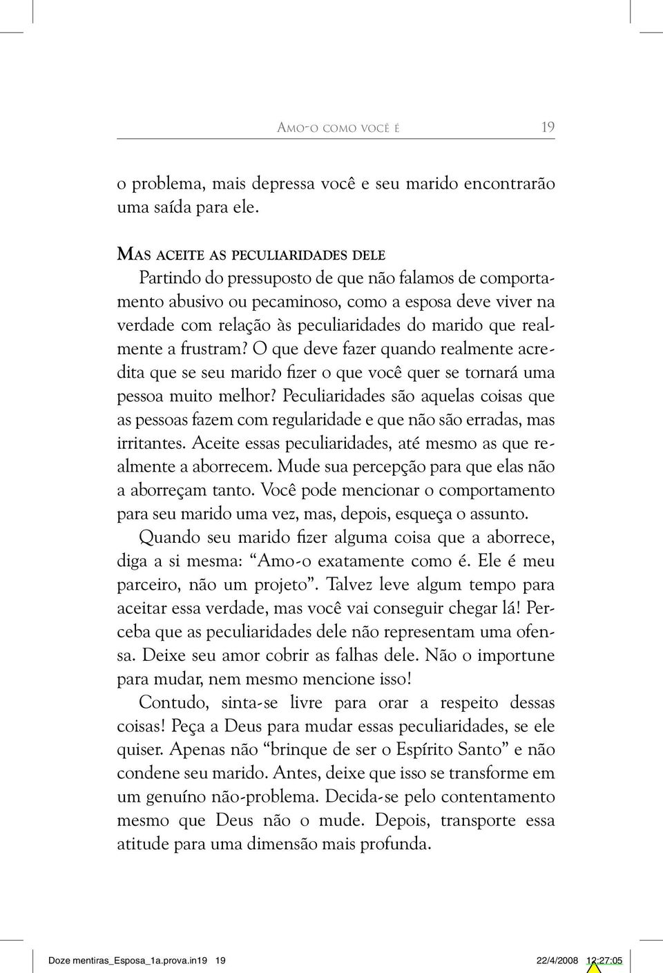 realmente a frustram? O que deve fazer quando realmente acredita que se seu marido fizer o que você quer se tornará uma pessoa muito melhor?