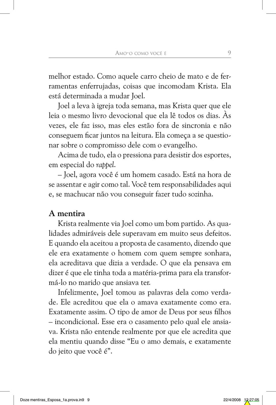 Às vezes, ele faz isso, mas eles estão fora de sincronia e não conseguem ficar juntos na leitura. Ela começa a se questionar sobre o compromisso dele com o evangelho.