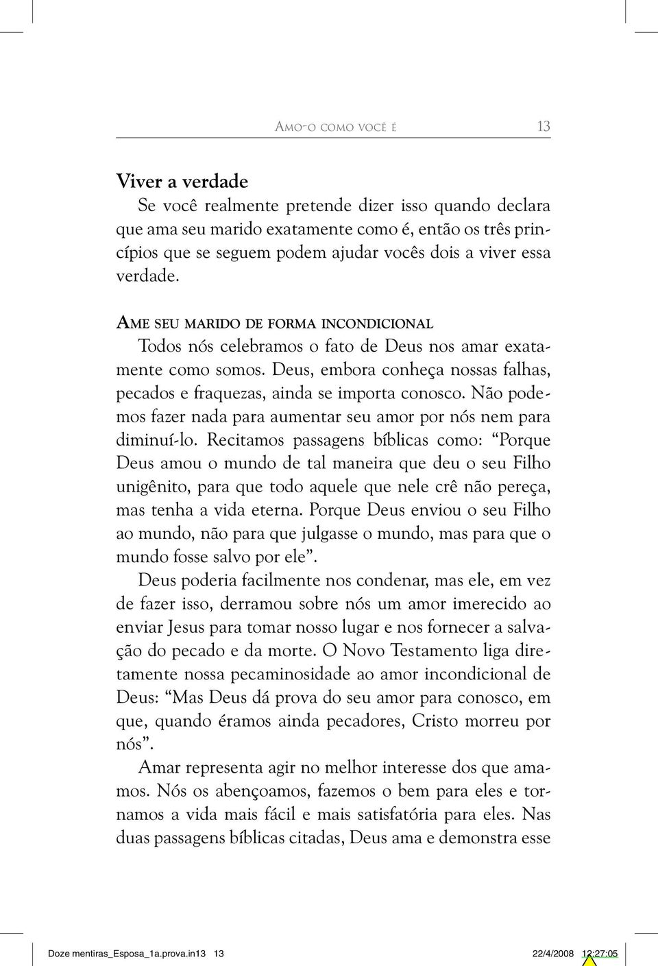 Deus, embora conheça nossas falhas, pecados e fraquezas, ainda se importa conosco. Não podemos fazer nada para aumentar seu amor por nós nem para diminuí-lo.