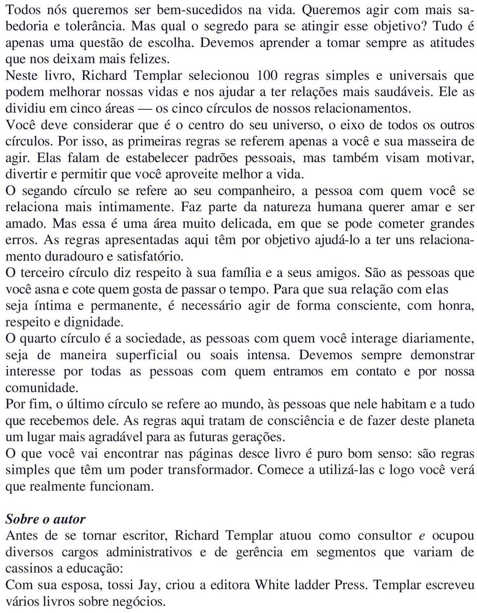 Neste livro, Richard Templar selecionou 100 regras simples e universais que podem melhorar nossas vidas e nos ajudar a ter relações mais saudáveis.