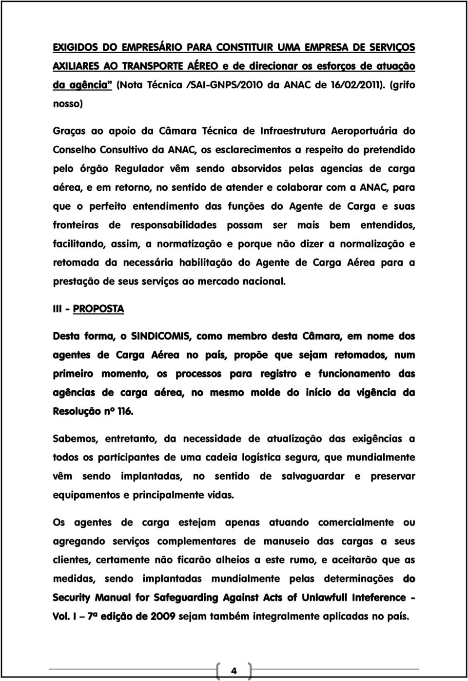 pelas agencias de carga aérea, e em retorno, no sentido de atender e colaborar com a ANAC, para que o perfeito entendimento das funções do Agente de Carga e suas fronteiras de responsabilidades