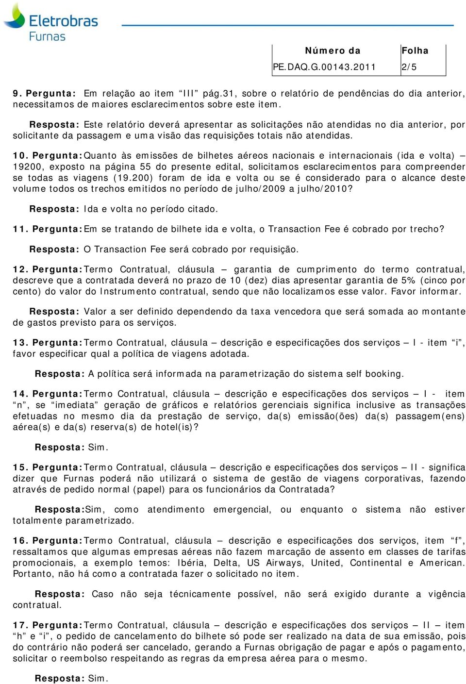 Pergunta: Quanto às emissões de bilhetes aéreos nacionais e internacionais (ida e volta) 19200, exposto na página 55 do presente edital, solicitamos esclarecimentos para compreender se todas as