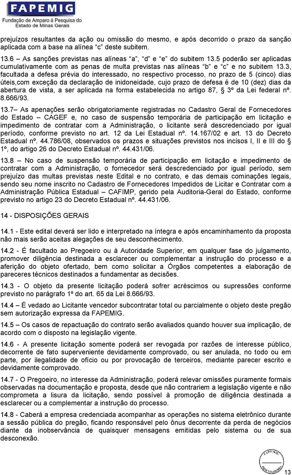 3, facultada a defesa prévia do interessado, no respectivo processo, no prazo de 5 (cinco) dias úteis,com exceção da declaração de inidoneidade, cujo prazo de defesa é de 10 (dez) dias da abertura de