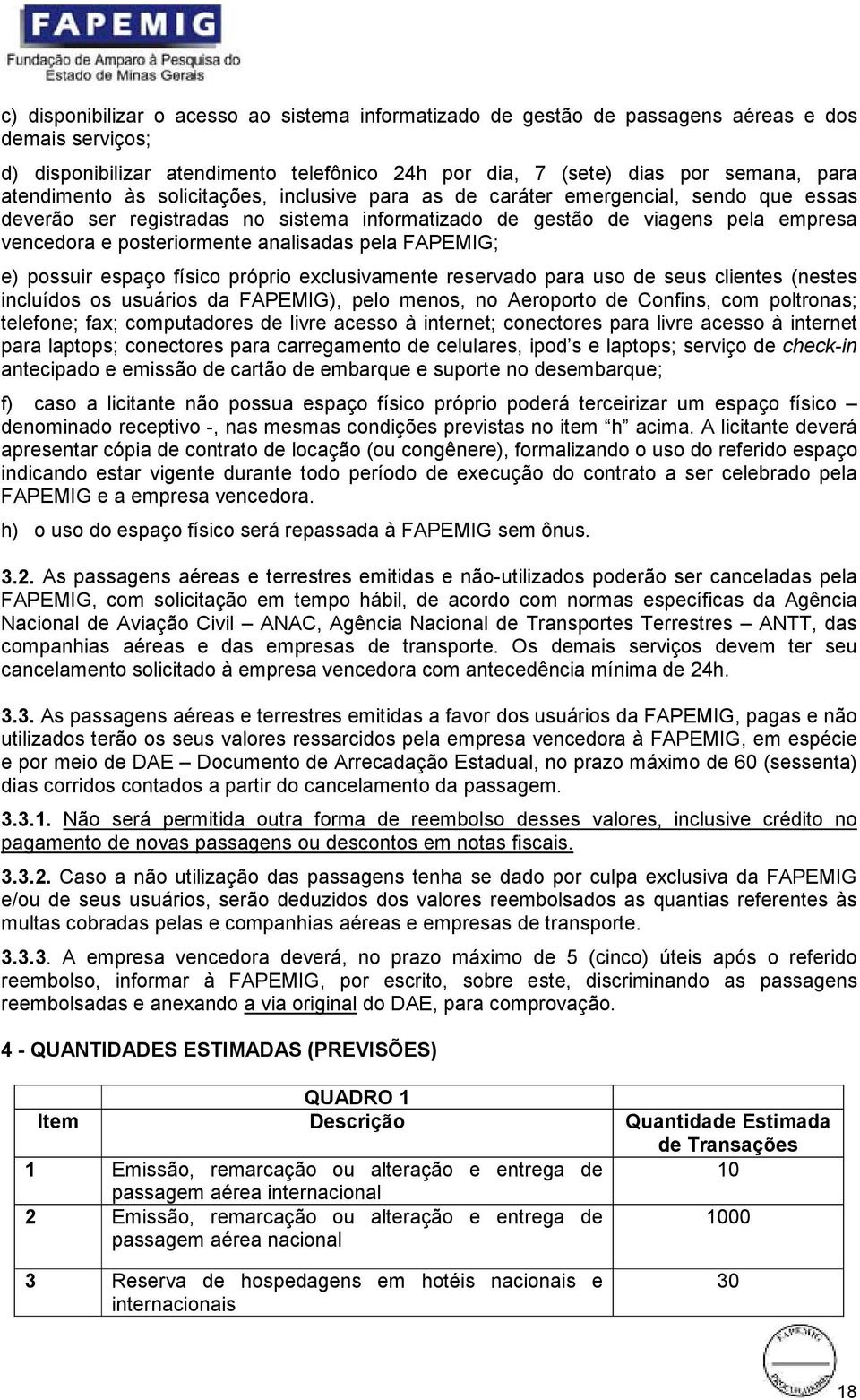 analisadas pela FAPEMIG; e) possuir espaço físico próprio exclusivamente reservado para uso de seus clientes (nestes incluídos os usuários da FAPEMIG), pelo menos, no Aeroporto de Confins, com