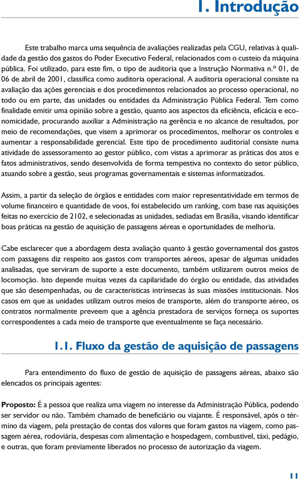 A auditoria operacional consiste na avaliação das ações gerenciais e dos procedimentos relacionados ao processo operacional, no todo ou em parte, das unidades ou entidades da Administração Pública