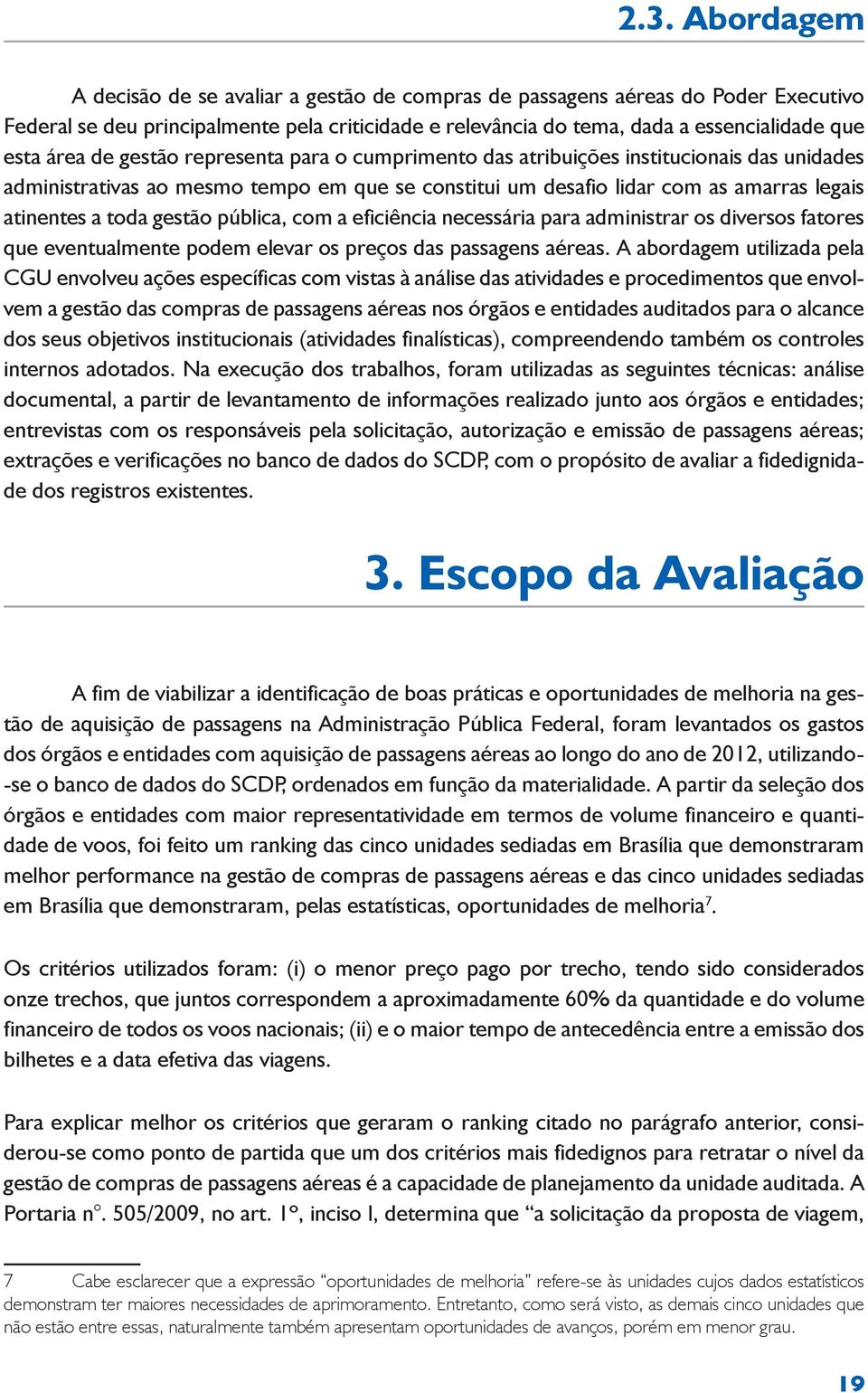 gestão pública, com a eficiência necessária para administrar os diversos fatores que eventualmente podem elevar os preços das passagens aéreas.