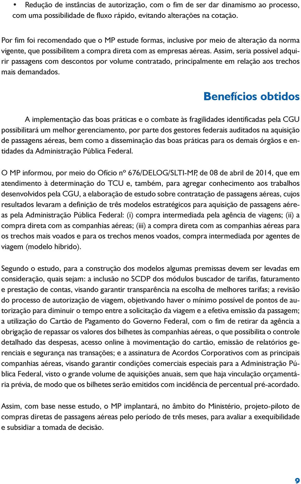 Assim, seria possível adquirir passagens com descontos por volume contratado, principalmente em relação aos trechos mais demandados.