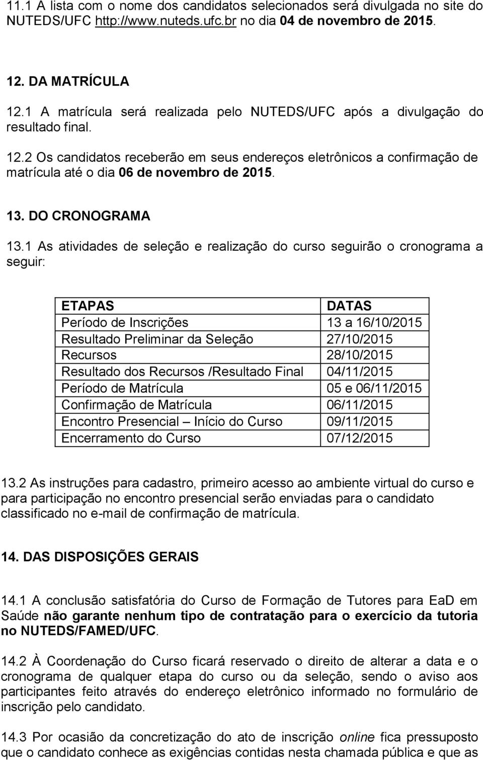 2 Os candidatos receberão em seus endereços eletrônicos a confirmação de matrícula até o dia 06 de novembro de 2015. 13. DO CRONOGRAMA 13.