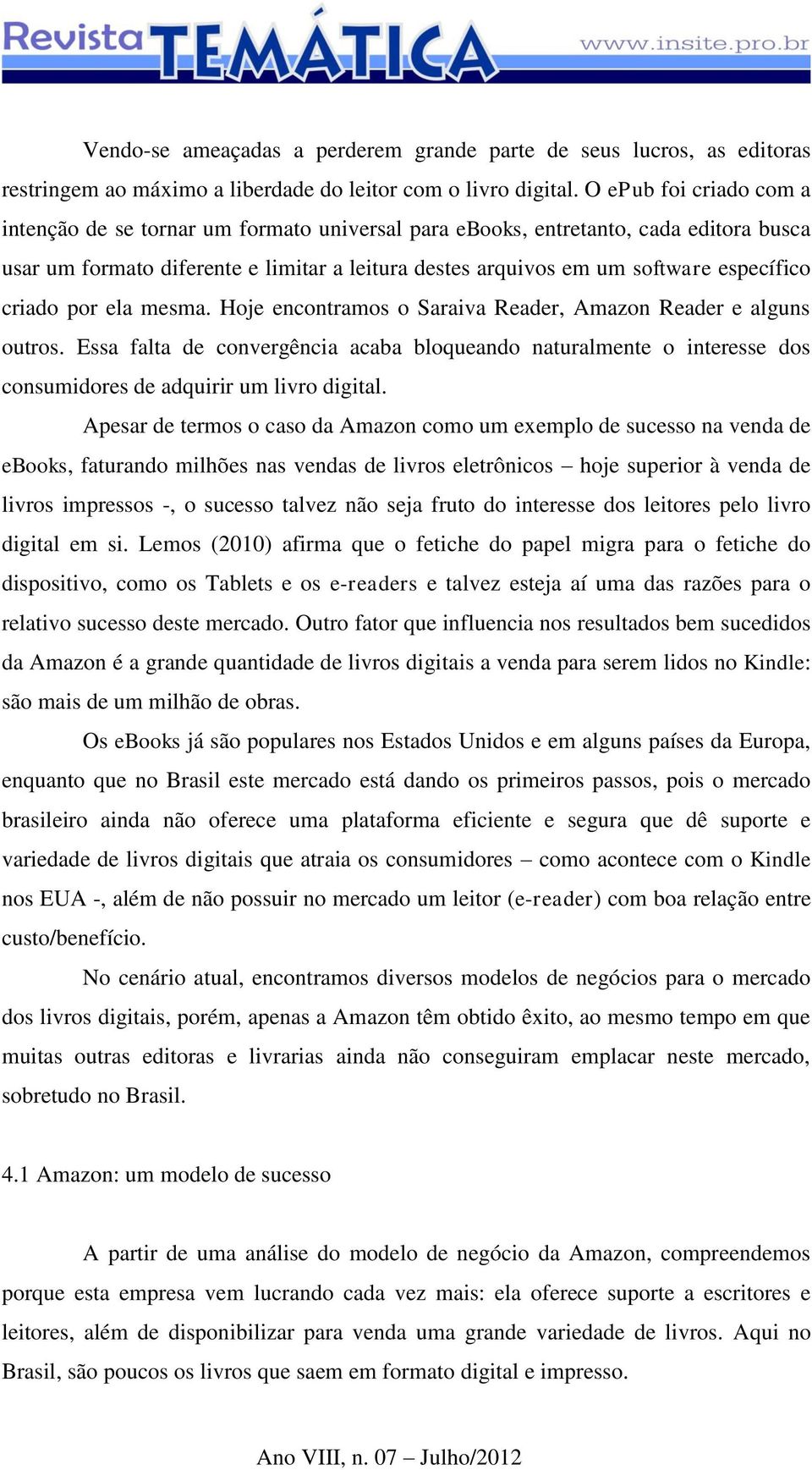 criado por ela mesma. Hoje encontramos o Saraiva Reader, Amazon Reader e alguns outros.