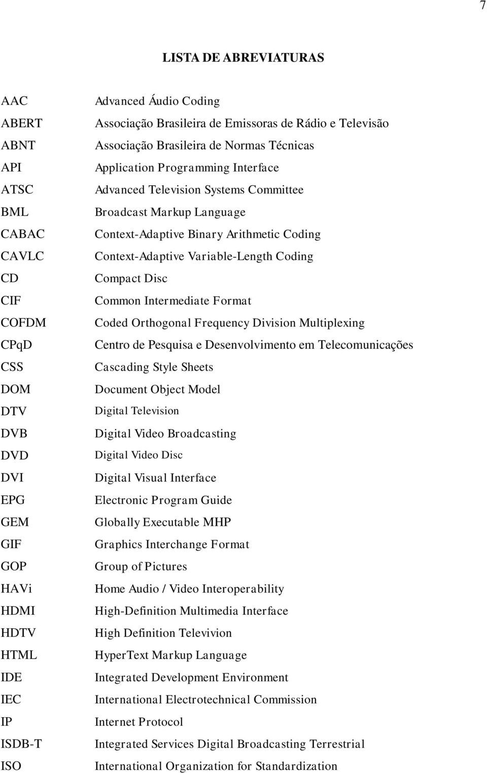 Context-Adaptive Binary Arithmetic Coding Context-Adaptive Variable-Length Coding Compact Disc Common Intermediate Format Coded Orthogonal Frequency Division Multiplexing Centro de Pesquisa e