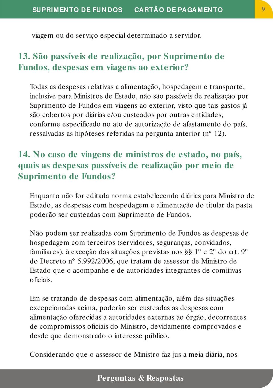 gastos já são cobertos por diárias e/ou custeados por outras entidades, conforme especificado no ato de autorização de afastamento do país, ressalvadas as hipóteses referidas na pergunta anterior (nº