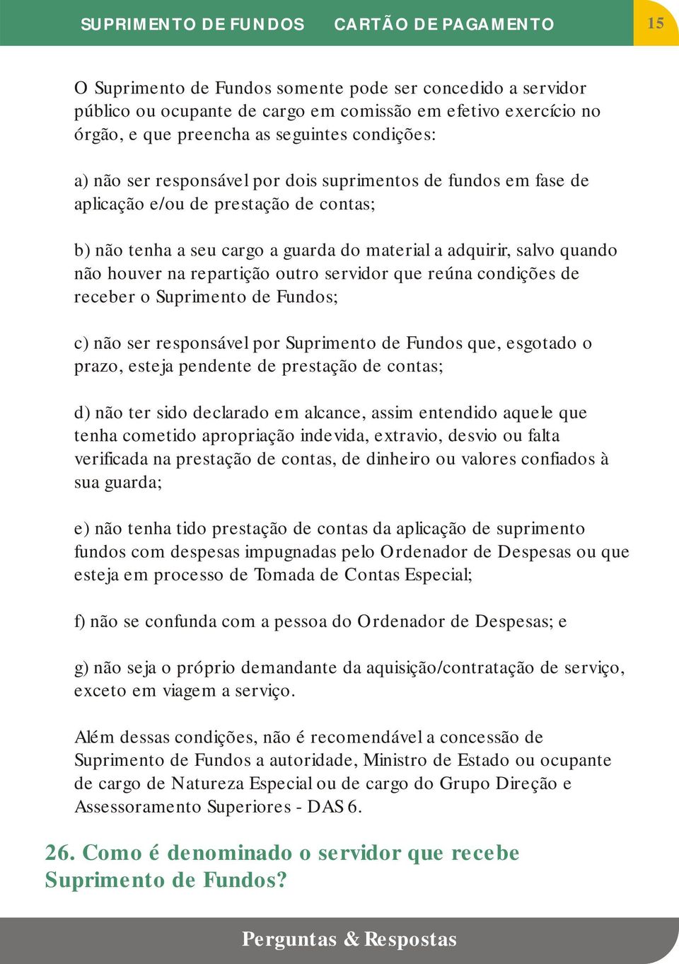 outro servidor que reúna condições de receber o Suprimento de Fundos; c) não ser responsável por Suprimento de Fundos que, esgotado o prazo, esteja pendente de prestação de contas; d) não ter sido