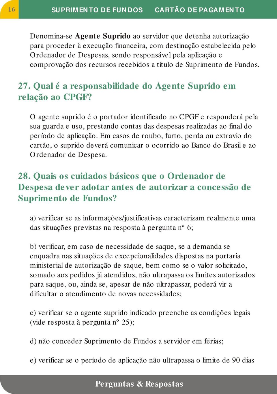 O agente suprido é o portador identificado no CPGF e responderá pela sua guarda e uso, prestando contas das despesas realizadas ao final do período de aplicação.