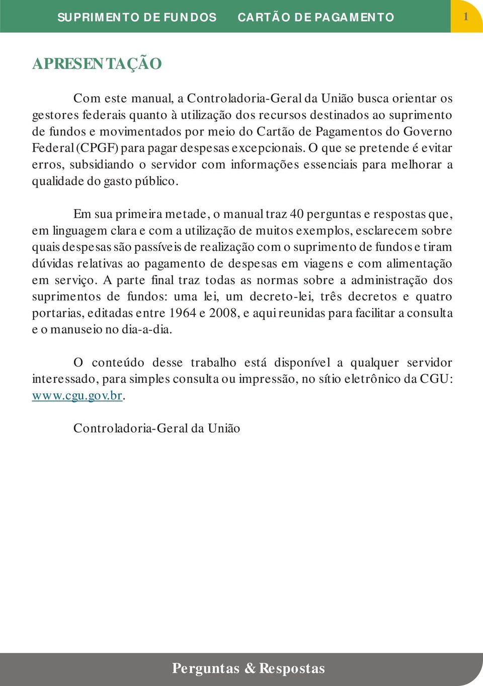 O que se pretende é evitar erros, subsidiando o servidor com informações essenciais para melhorar a qualidade do gasto público.