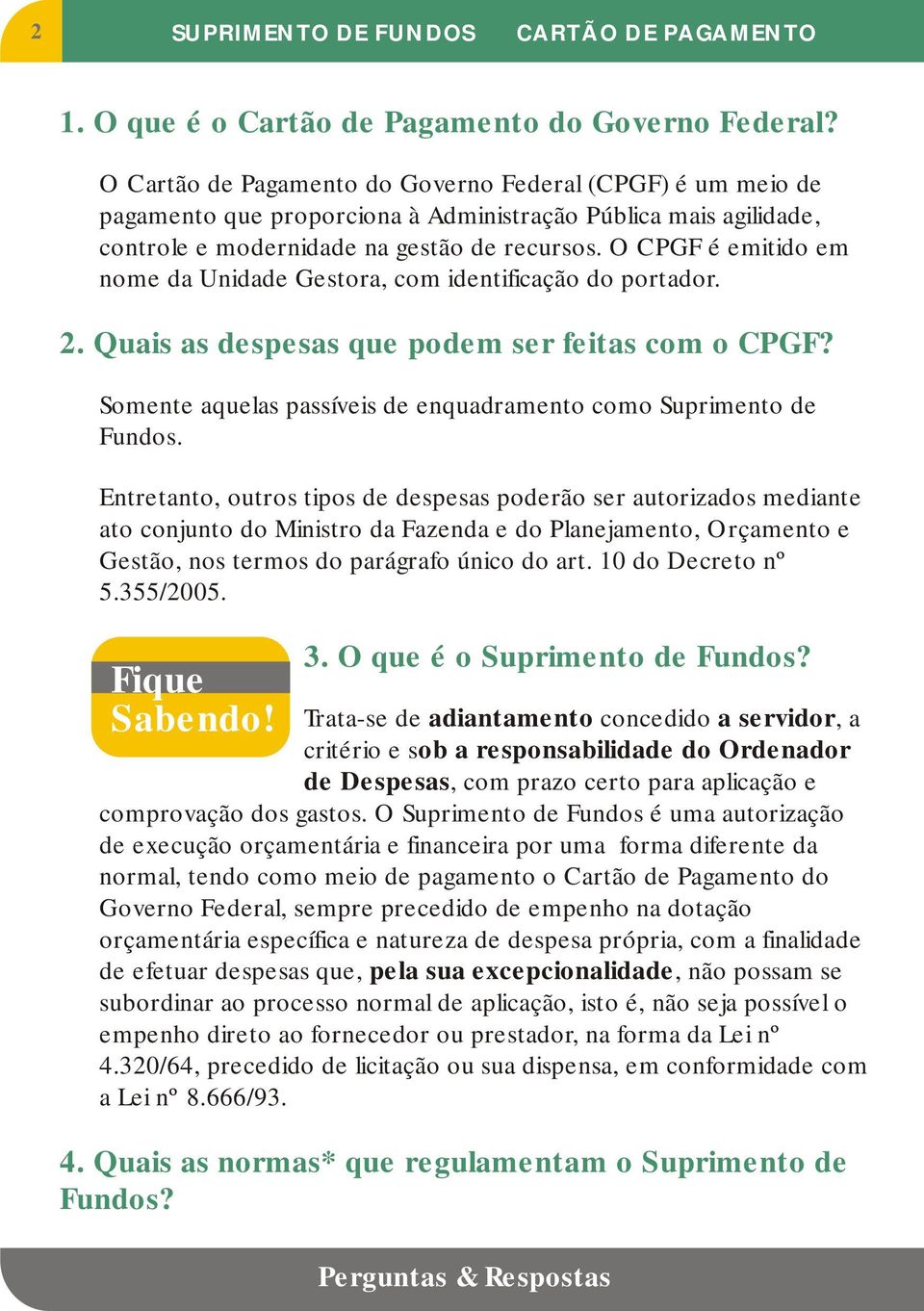 O CPGF é emitido em nome da Unidade Gestora, com identificação do portador. 2. Quais as despesas que podem ser feitas com o CPGF? Somente aquelas passíveis de enquadramento como Suprimento de Fundos.