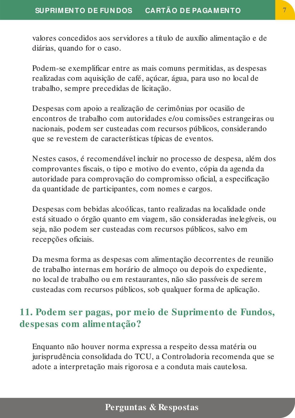 Despesas com apoio a realização de cerimônias por ocasião de encontros de trabalho com autoridades e/ou comissões estrangeiras ou nacionais, podem ser custeadas com recursos públicos, considerando