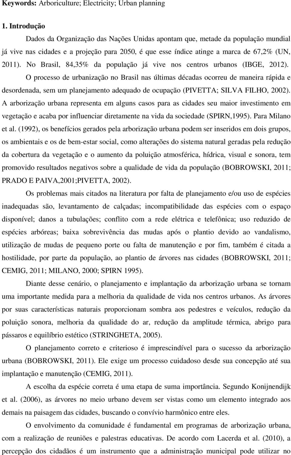 No Brasil, 84,35% da população já vive nos centros urbanos (IBGE, 2012).