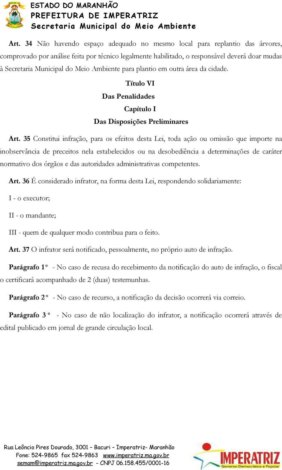 35 Constitui infração, para os efeitos desta Lei, toda ação ou omissão que importe na inobservância de preceitos nela estabelecidos ou na desobediência a determinações de caráter normativo dos órgãos