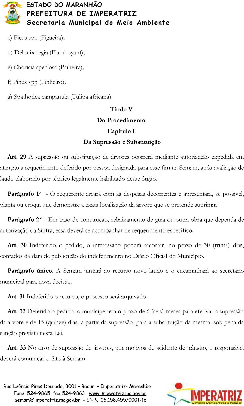 29 A supressão ou substituição de árvores ocorrerá mediante autorização expedida em atenção a requerimento deferido por pessoa designada para esse fim na Semam, após avaliação de laudo elaborado por