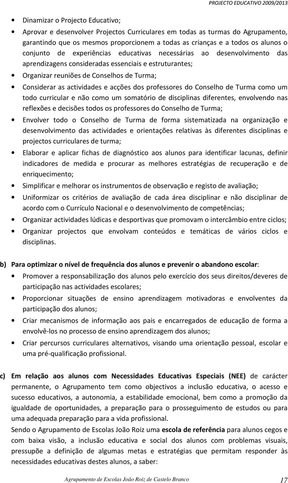 acções dos professores do Conselho de Turma como um todo curricular e não como um somatório de disciplinas diferentes, envolvendo nas reflexões e decisões todos os professores do Conselho de Turma;