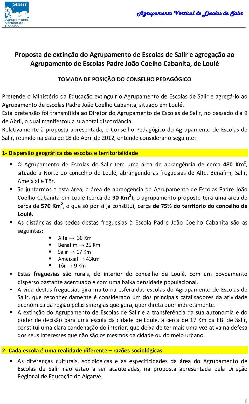 Relativamente à proposta apresentada, o Conselho Pedagógico do de de Salir, reunido na data de 18 de Abril de 2012, entende considerar o seguinte: 1- Dispersão geográfica das escolas e