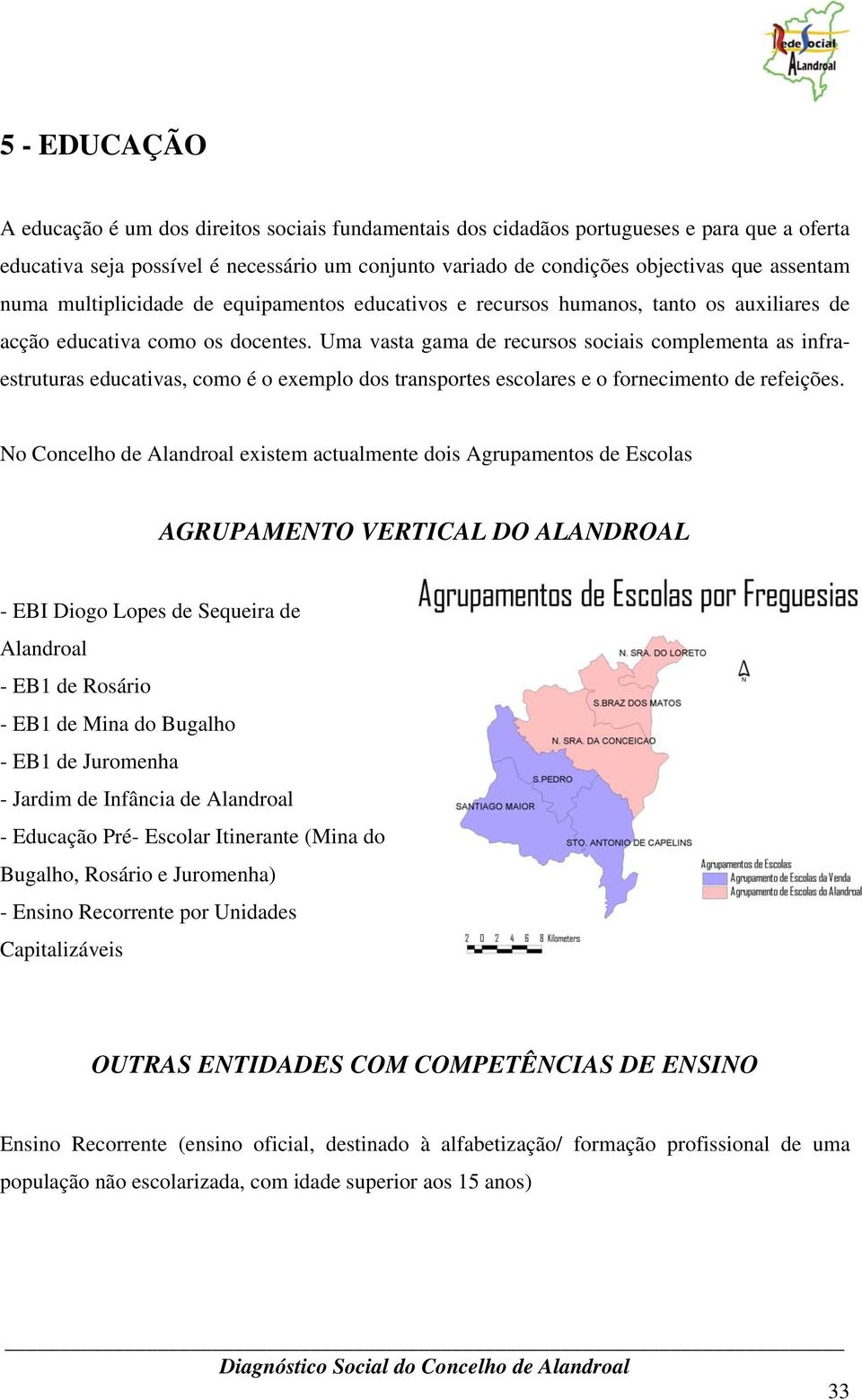 Uma vasta gama de recursos sociais complementa as infraestruturas educativas, como é o exemplo dos transportes escolares e o fornecimento de refeições.