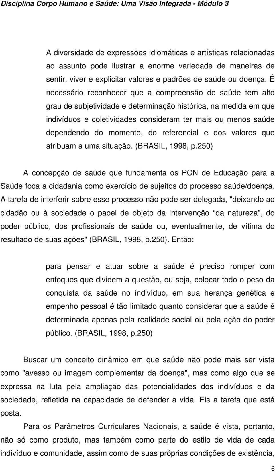 do momento, do referencial e dos valores que atribuam a uma situação. (BRASIL, 1998, p.