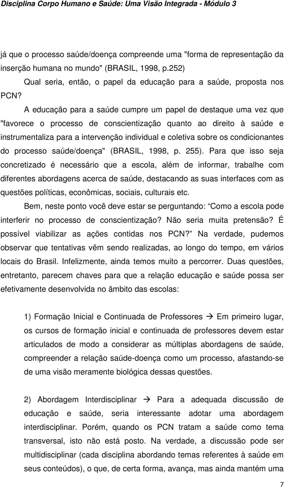 condicionantes do processo saúde/doença" (BRASIL, 1998, p. 255).