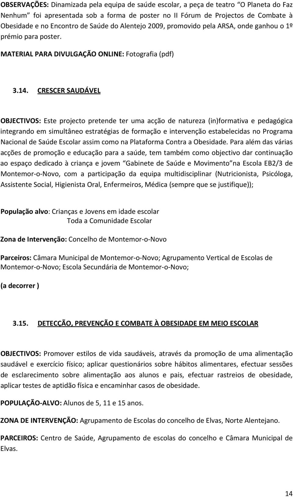 CRESCER SAUDÁVEL OBJECTIVOS: Este projecto pretende ter uma acção de natureza (in)formativa e pedagógica integrando em simultâneo estratégias de formação e intervenção estabelecidas no Programa