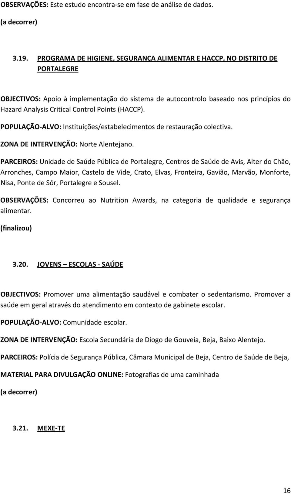 Points (HACCP). POPULAÇÃO ALVO: Instituições/estabelecimentos de restauração colectiva. ZONA DE INTERVENÇÃO: Norte Alentejano.