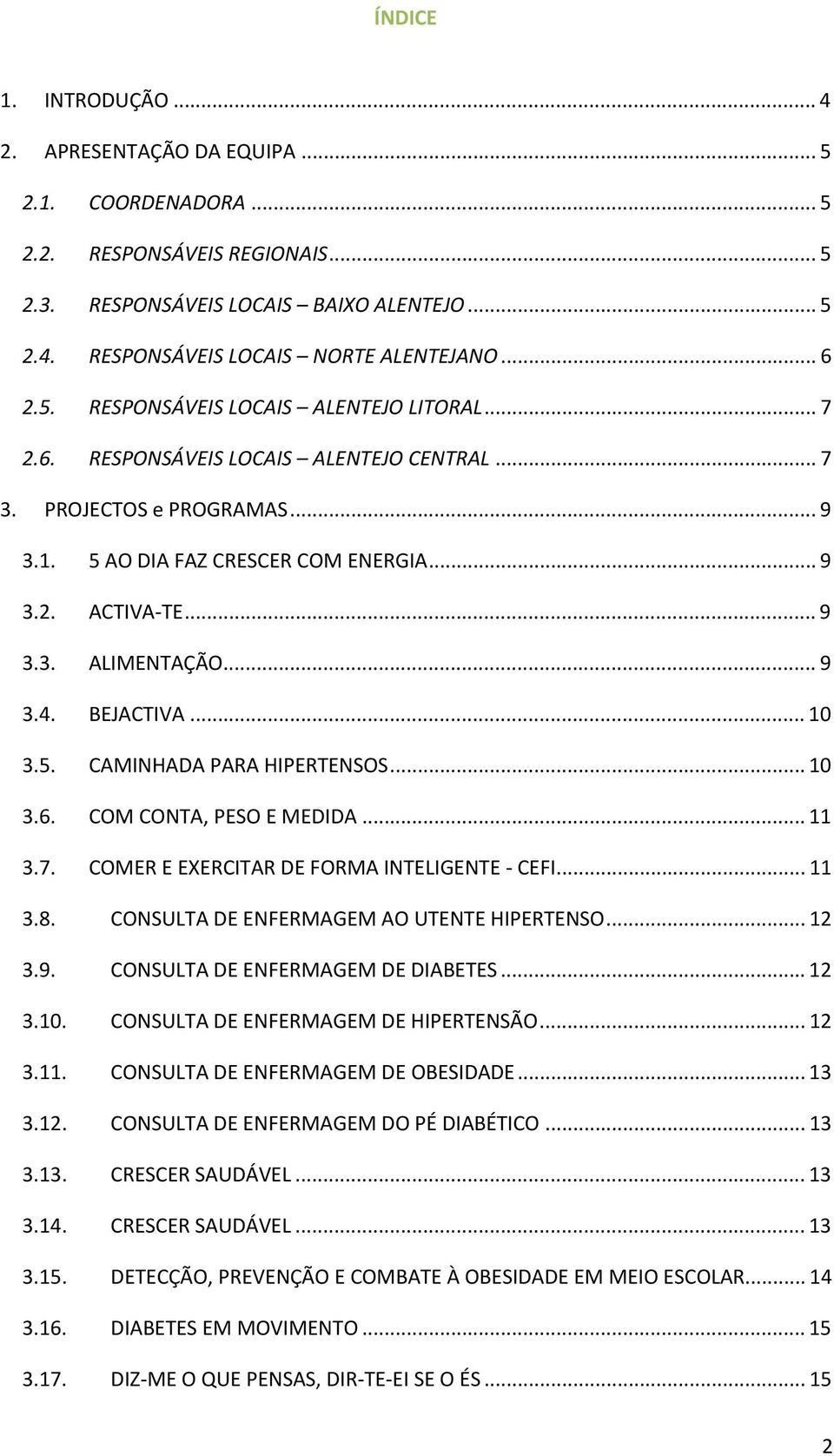 .. 9 3.4. BEJACTIVA... 10 3.5. CAMINHADA PARA HIPERTENSOS... 10 3.6. COM CONTA, PESO E MEDIDA... 11 3.7. COMER E EXERCITAR DE FORMA INTELIGENTE CEFI... 11 3.8.