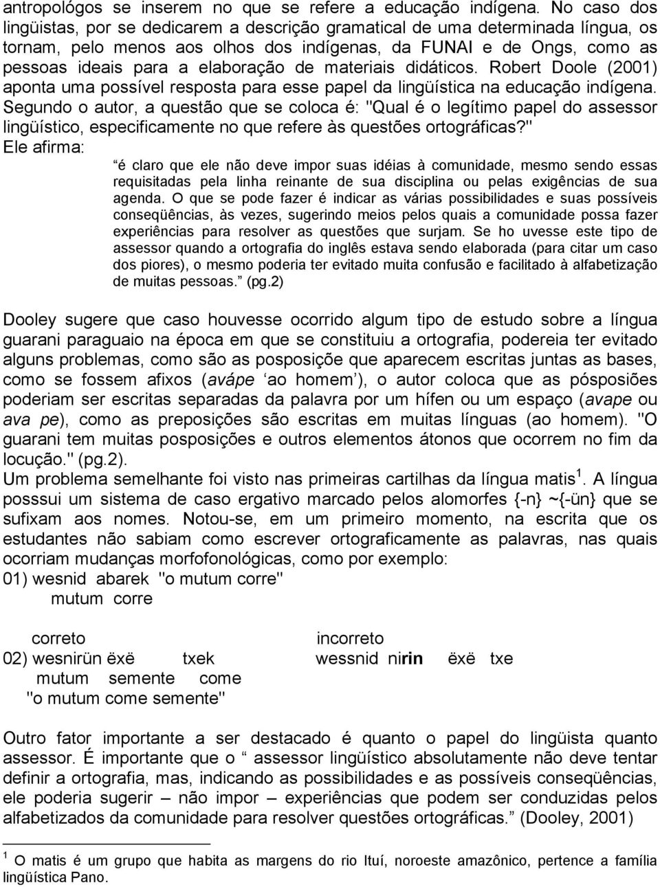 de materiais didáticos. Robert Doole (2001) aponta uma possível resposta para esse papel da lingüística na educação indígena.