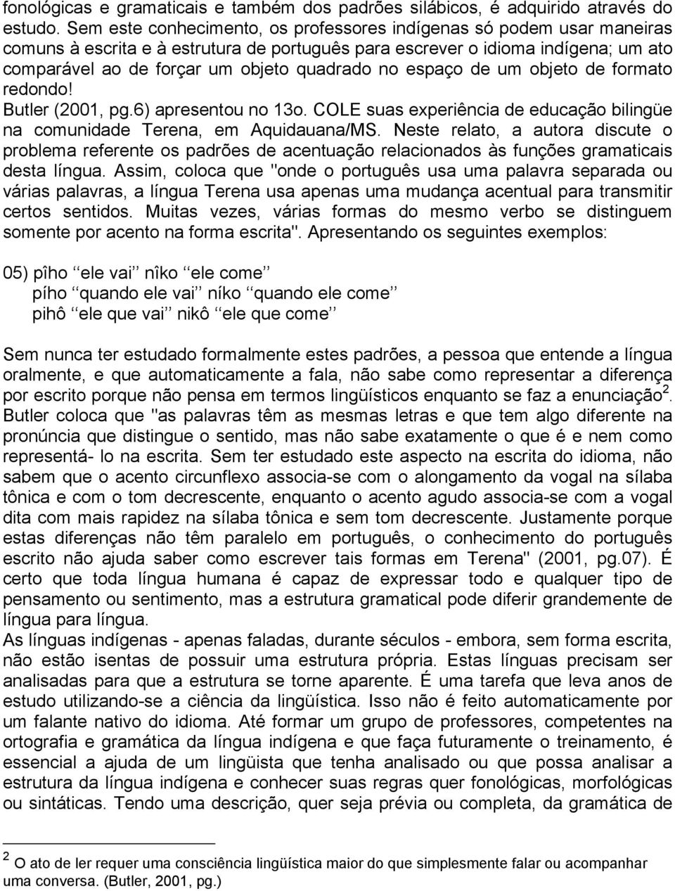 no espaço de um objeto de formato redondo! Butler (2001, pg.6) apresentou no 13o. COLE suas experiência de educação bilingüe na comunidade Terena, em Aquidauana/MS.