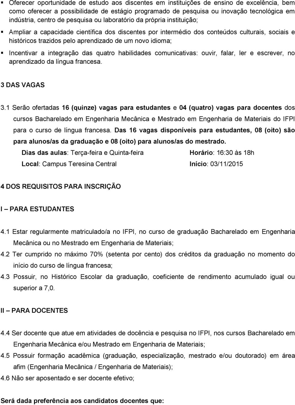 idioma; Incentivar a integração das quatro habilidades comunicativas: ouvir, falar, ler e escrever, no aprendizado da língua francesa. 3 DAS VAGAS 3.