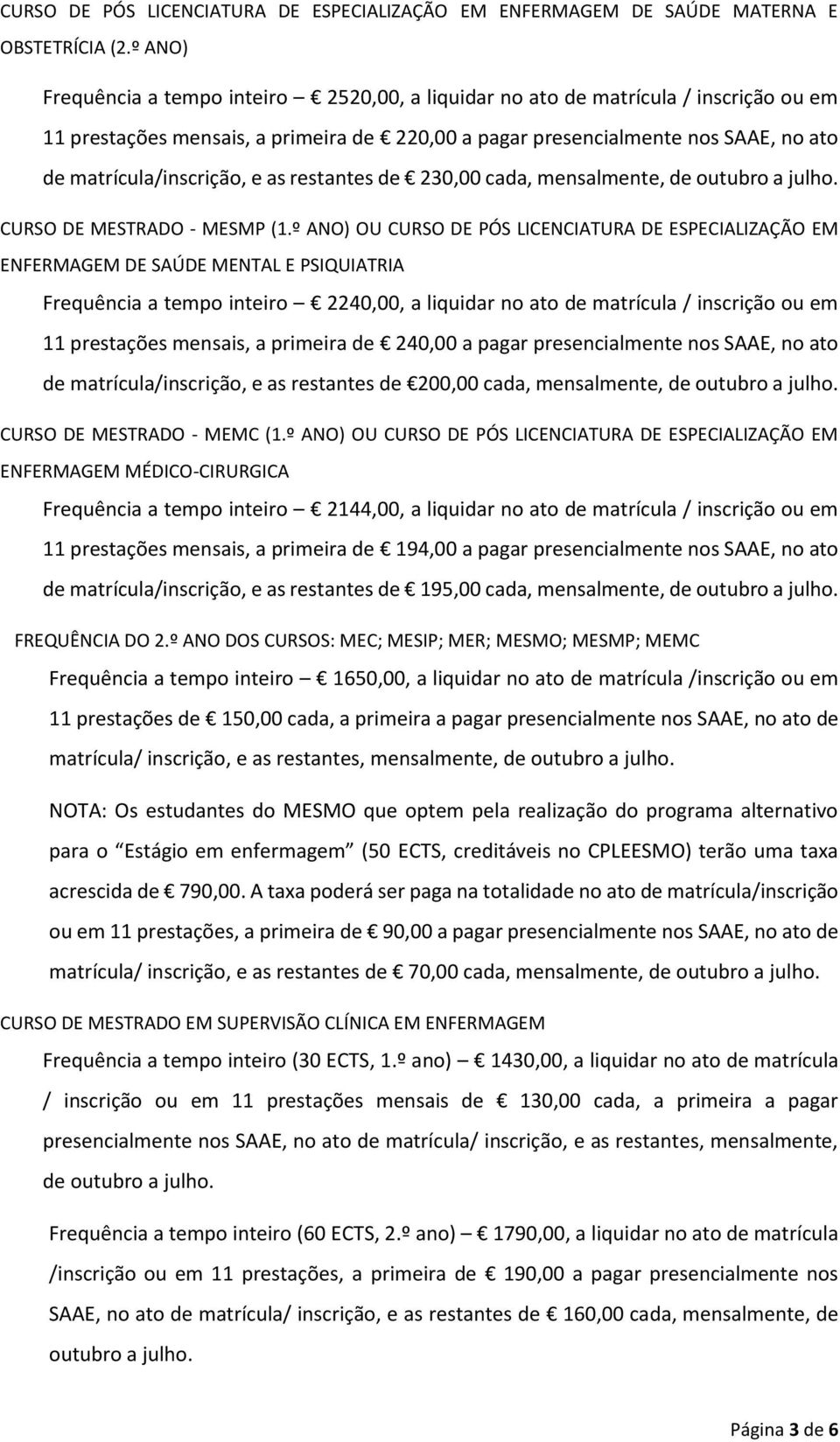 matrícula/inscrição, e as restantes de 230,00 cada, mensalmente, de outubro a julho. CURSO DE MESTRADO - MESMP (1.