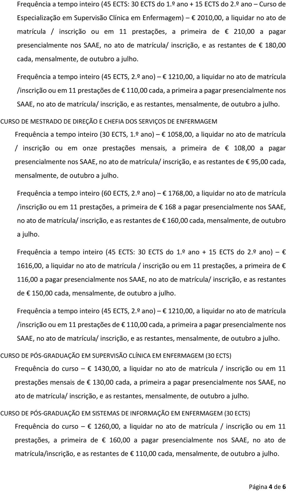 ato de matrícula/ inscrição, e as restantes de 180,00 cada, mensalmente, de outubro a julho. Frequência a tempo inteiro (45 ECTS, 2.