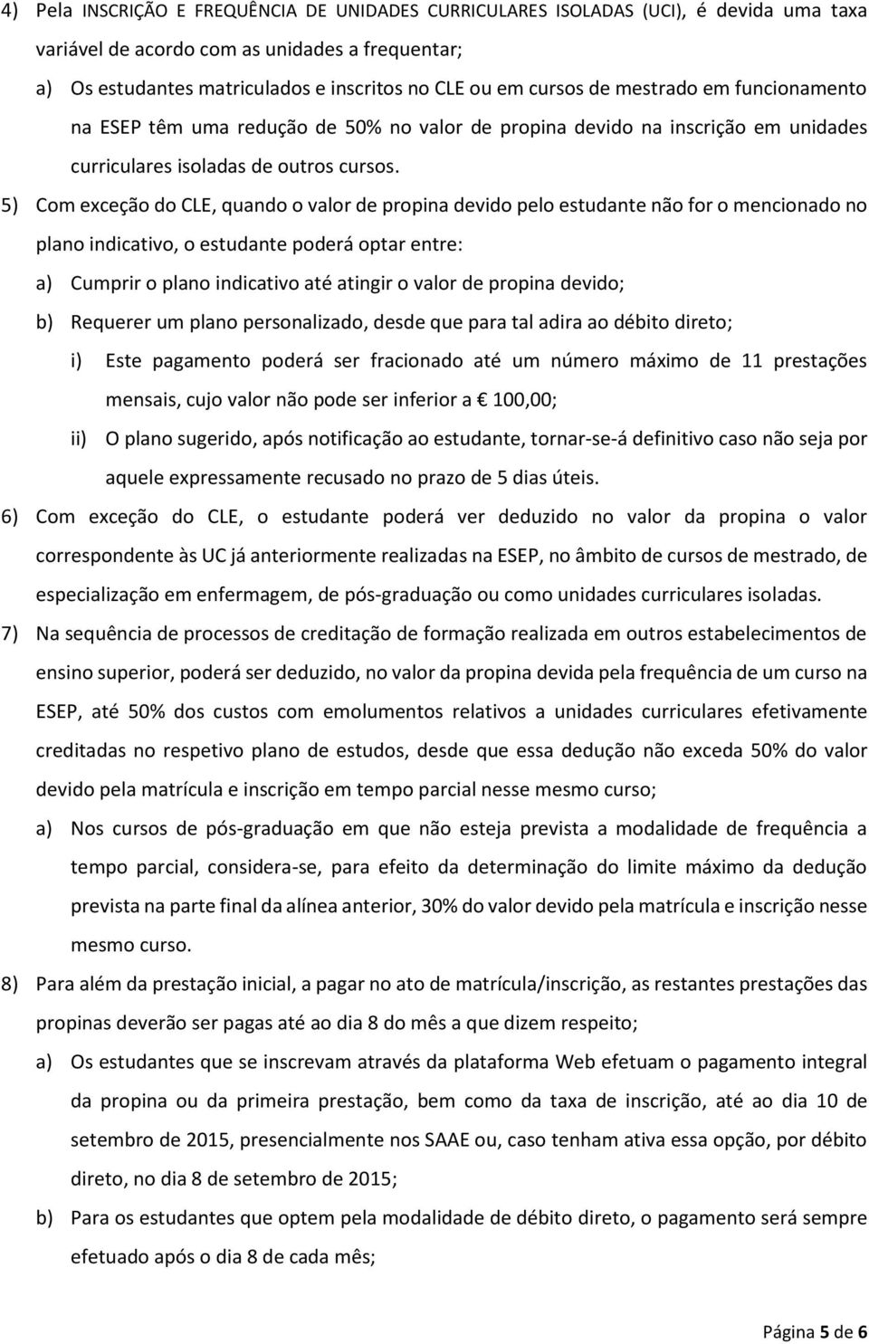 5) Com exceção do CLE, quando o valor de propina devido pelo estudante não for o mencionado no plano indicativo, o estudante poderá optar entre: a) Cumprir o plano indicativo até atingir o valor de